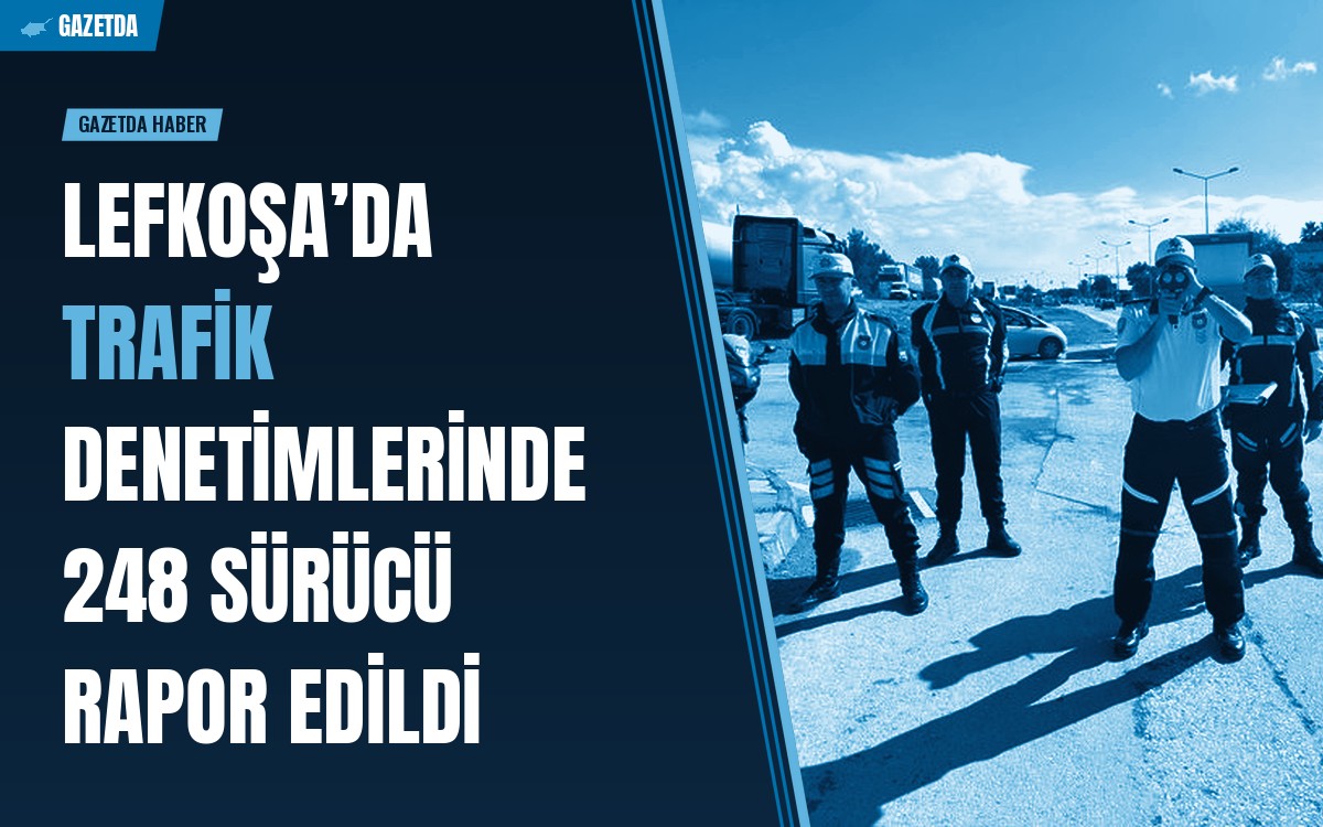 Lefkoşa’da trafik denetimlerinde 248 sürücü rapor edildi