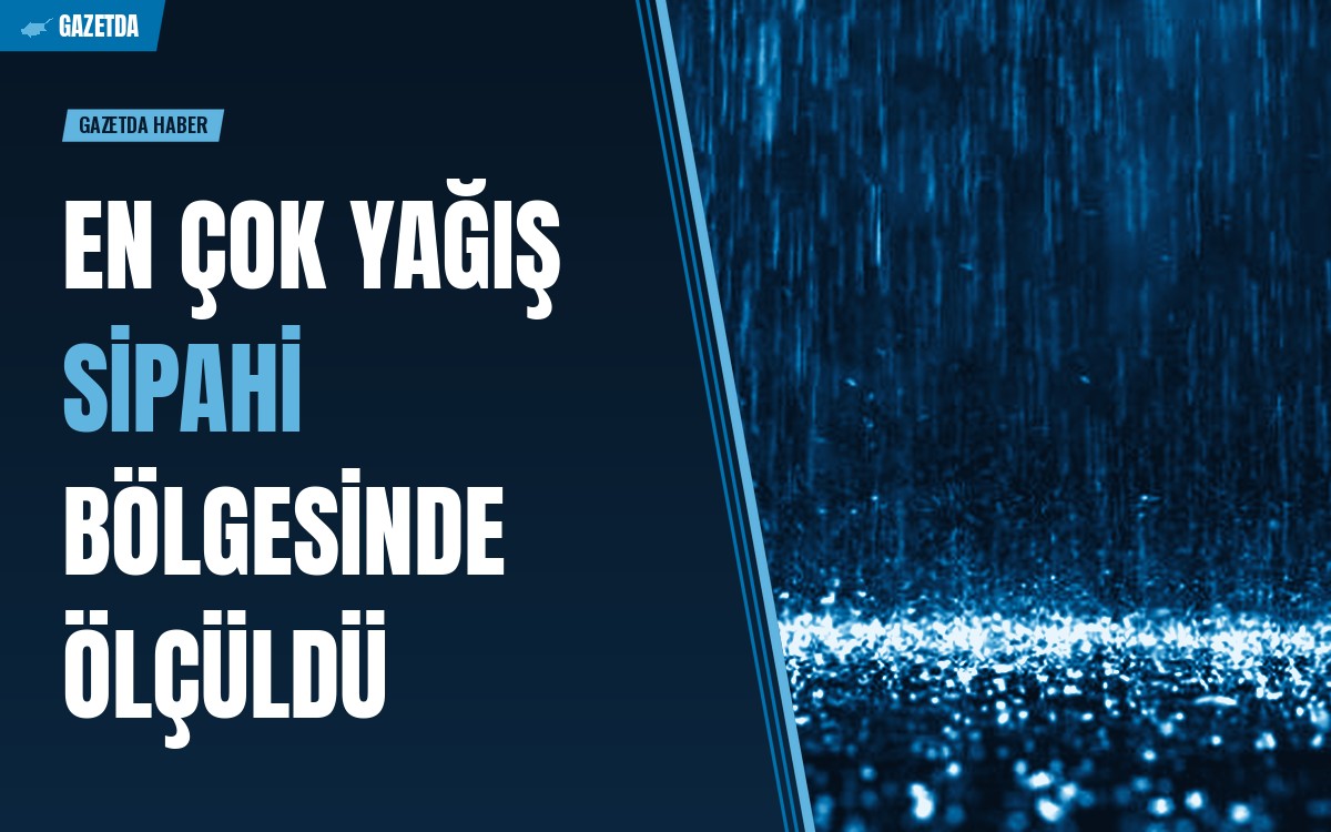 En Çok Yağış Sipahi Bölgesinde Ölçüldü