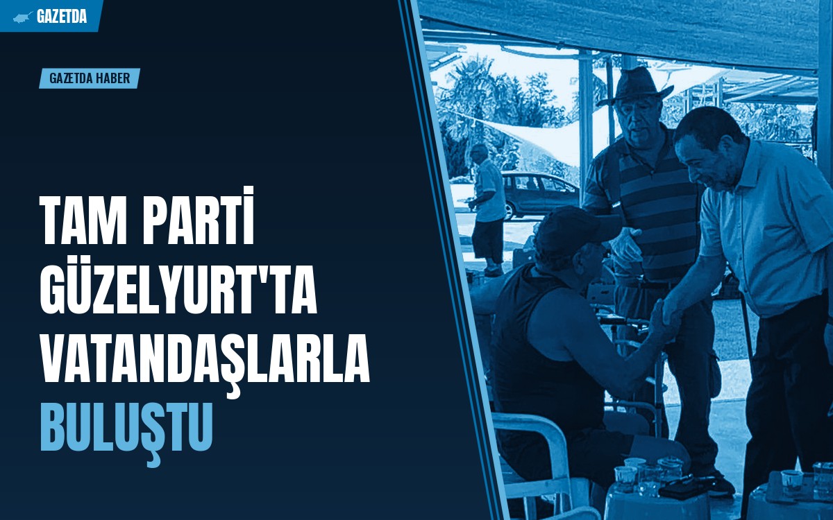 TAM PARTİ Güzelyurt'ta Vatandaşlarla Buluştu