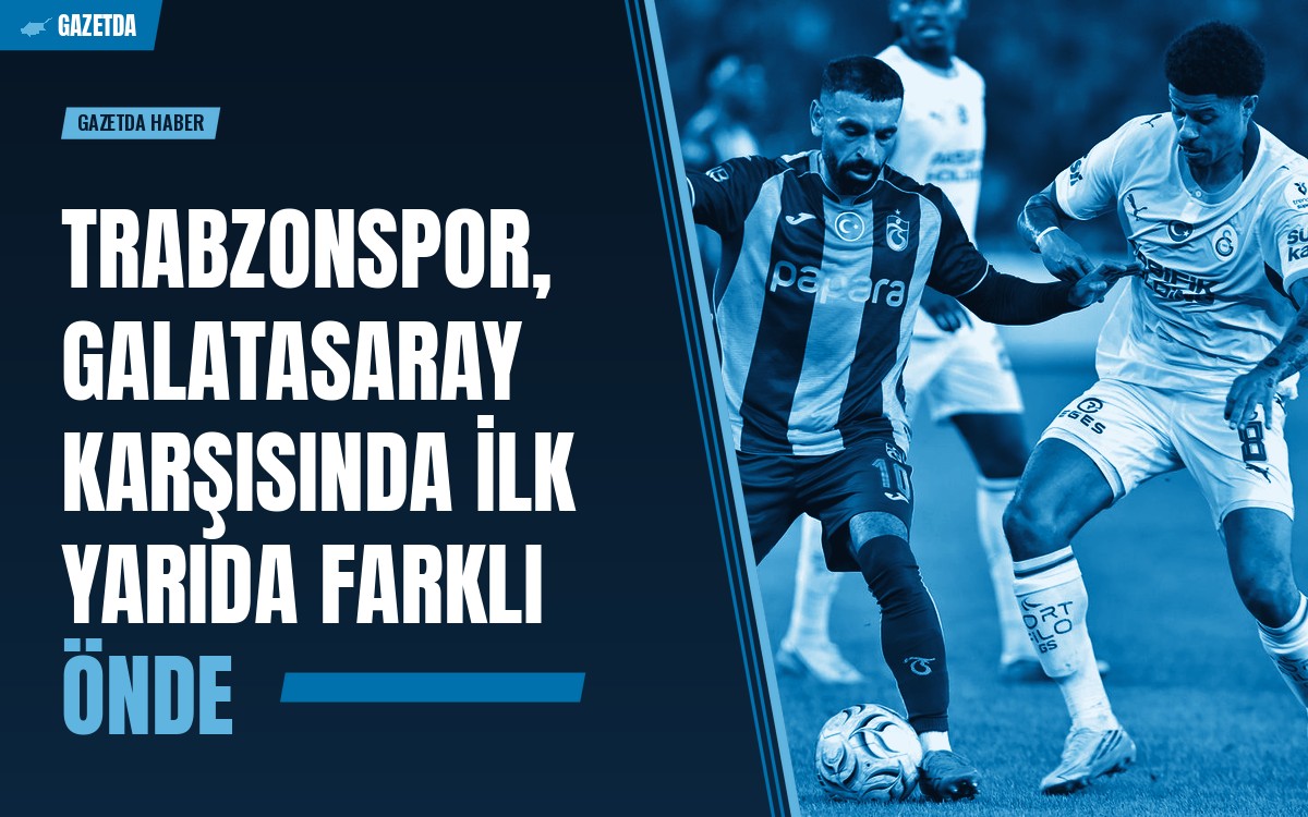 Trabzonspor, Galatasaray Karşısında İlk Yarıda Farklı Önde