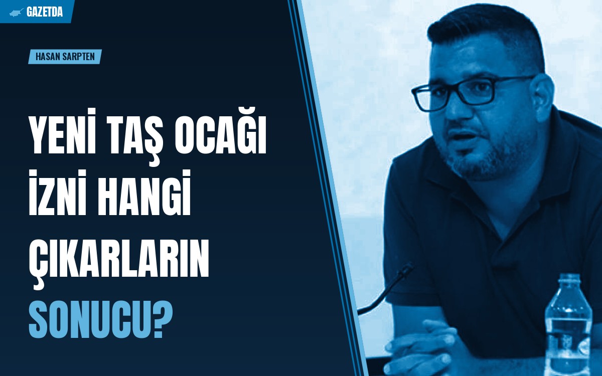 Hasan Sarpten: Yeni taş ocağı izni hangi çıkarların sonucu?