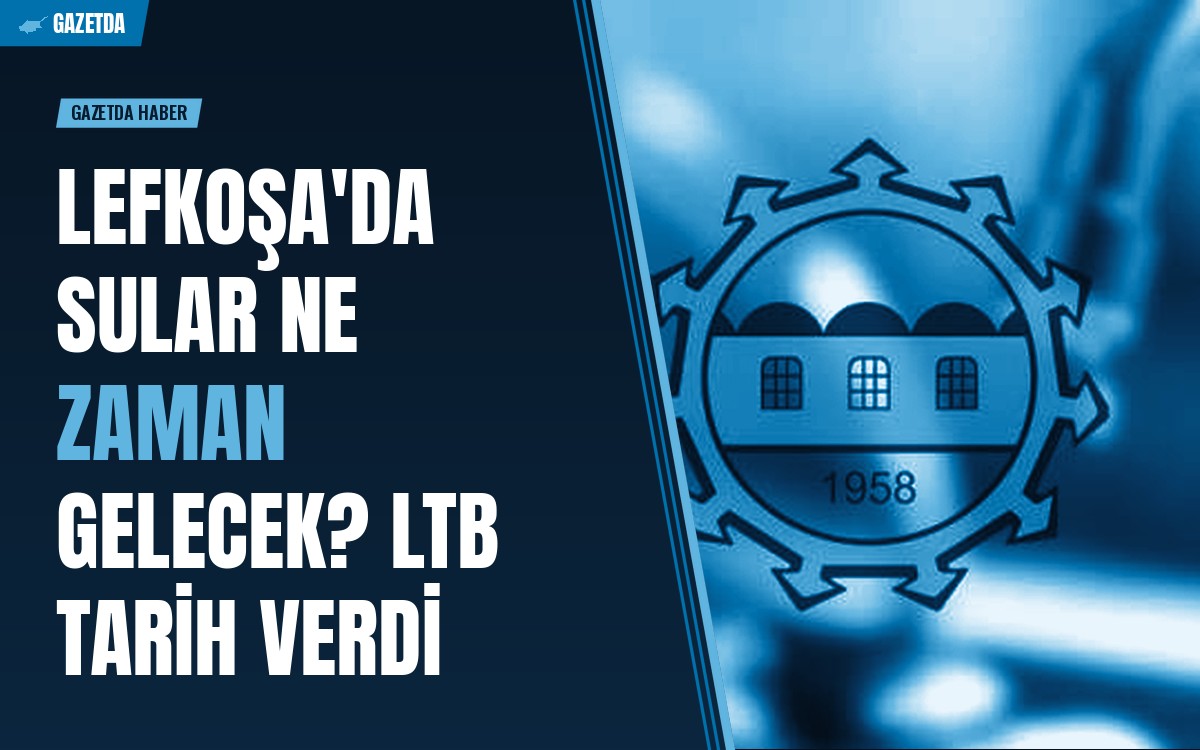 Lefkoşa'da sular ne zaman gelecek? LTB tarih verdi