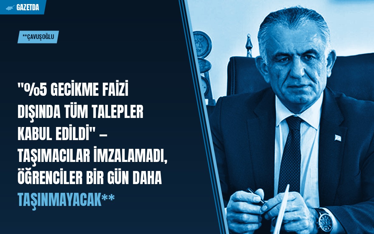 **Çavuşoğlu: "%5 gecikme faizi dışında tüm talepler kabul edildi" — taşımacılar imzalamadı, öğrenciler bir gün daha taşınmayacak**