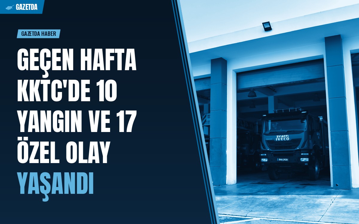 Geçen hafta KKTC'de 10 yangın ve 17 özel olay yaşandı