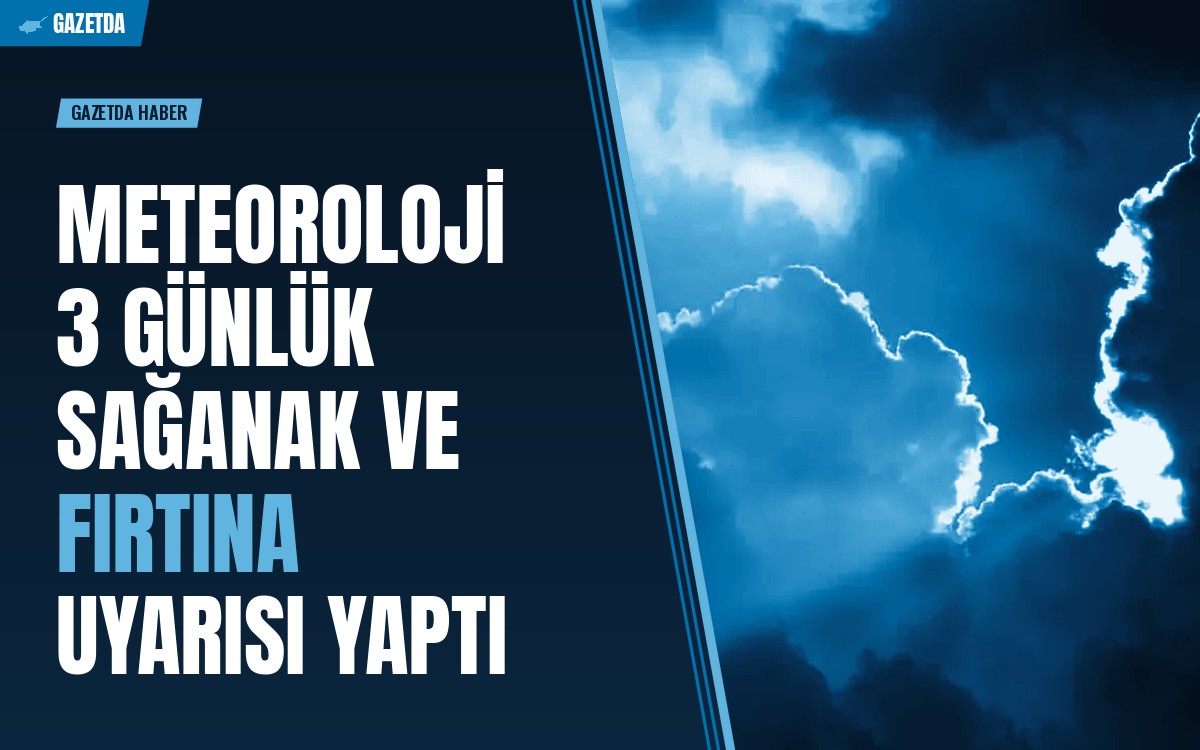 Meteoroloji 3 Günlük Sağanak ve Fırtına Uyarısı Yaptı