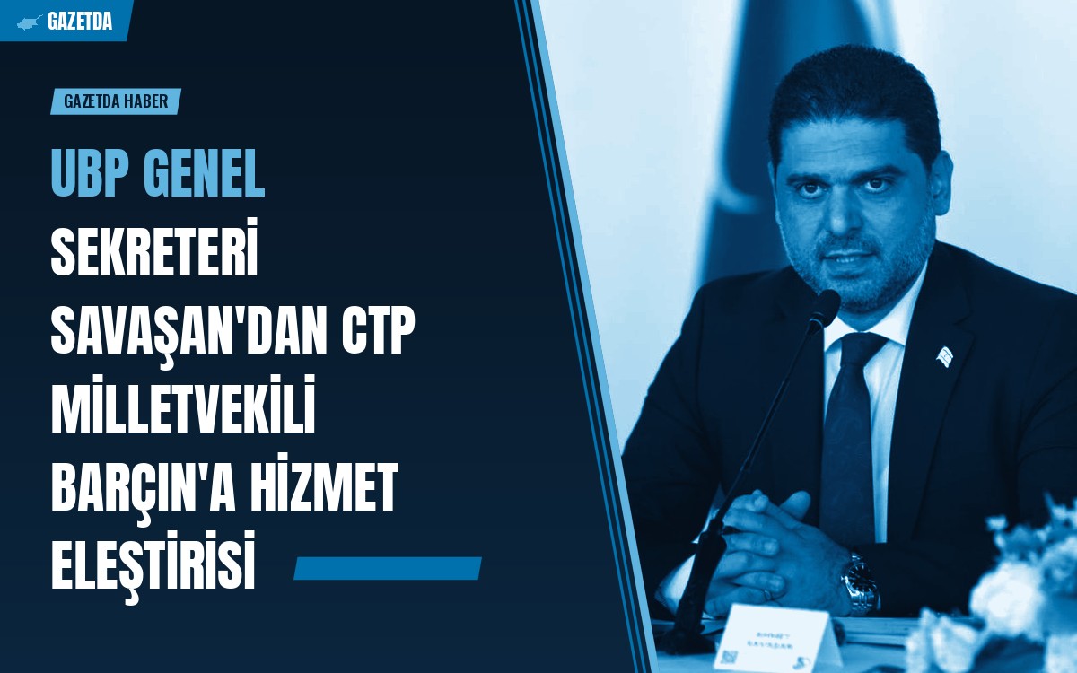 UBP Genel Sekreteri Savaşan'dan CTP Milletvekili Barçın'a hizmet eleştirisi