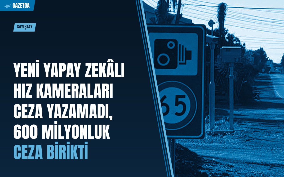 Sayıştay: Yeni yapay zekâlı hız kameraları ceza yazamadı, 600 milyonluk ceza birikti