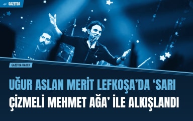 Uğur Aslan Merit Lefkoşa’da ‘Sarı Çizmeli Mehmet Ağa’ ile Alkışlandı