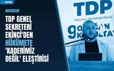 TDP Genel Sekreteri Ekinci'den Hükümete 'Kaderimiz Değil' Eleştirisi