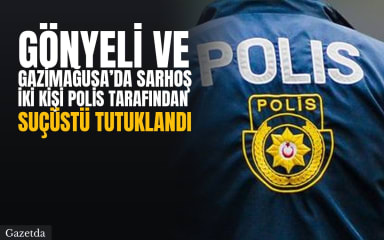 Gönyeli ve Gazimağusa’da sarhoş iki kişi polis tarafından suçüstü tutuklandı