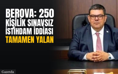 Berova: 250 kişilik sınavsız istihdam iddiası tamamen yalan