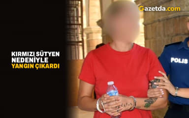 Kırmızı sütyen nedeniyle yangın çıkardı