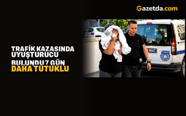Trafik kazasında uyuşturucu bulundu: Y.T. 7 gün daha tutuklu