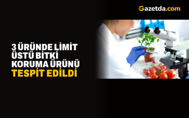 3 üründe limit üstü bitki koruma ürünü tespit edildi