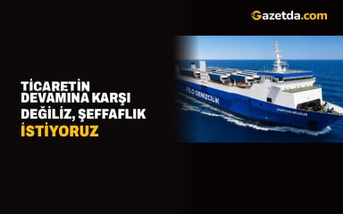 Ticaretin devamına karşı değiliz, şeffaflık istiyoruz