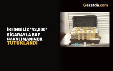 Baf Havalimanı'nda 42,000 sigarayla yakalanan iki İngiliz tutuklandı