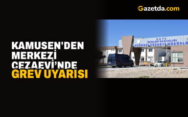 KAMUSEN'den Merkezi Cezaevi’nde grev uyarısı