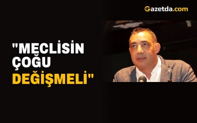 "Meclisin çoğu değişmeli"