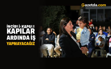 İncirli: Kapalı kapılar ardında iş yapmayacağız