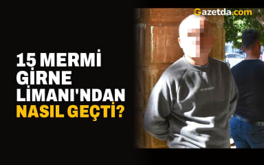 15 mermi Girne Limanı'ndan nasıl geçti?