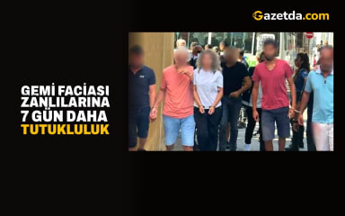 Gemi faciası zanlılarına 7 gün daha tutukluluk