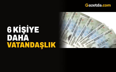 6 kişiye daha vatandaşlık