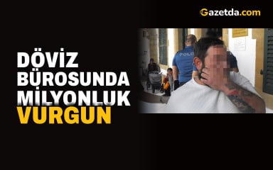 Döviz bürosunda milyonluk vurgun