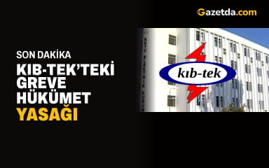 Kıb-Tek’teki greve hükümet yasağı