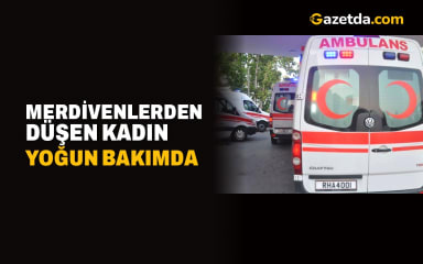 Merdivenlerden düşen kadın yoğun bakımda