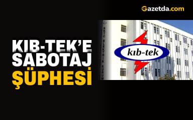 Kıb-Tek’e sabotaj şüphesi