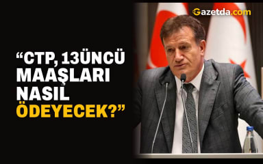 “CTP, 13'üncü maaşları nasıl ödeyecek?”