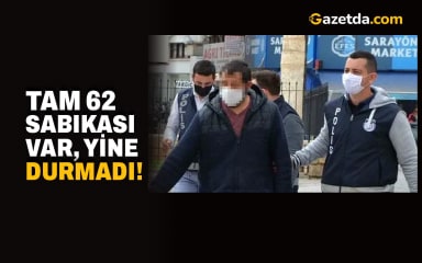 Tam 62 sabıkası var, yine durmadı!