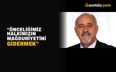 “Önceliğimiz halkımızın mağduriyetini gidermek”