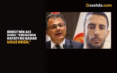 Binici'nin acı sonu: "Emekçinin hayatı bu kadar ucuz değil"