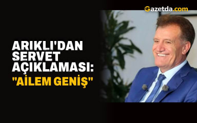 Arıklı'dan servet açıklaması: "Ailem geniş"