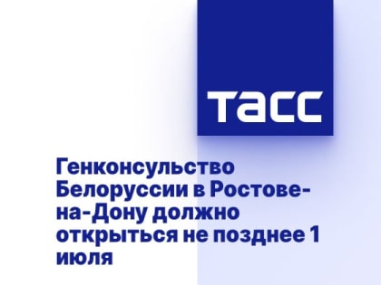 Генконсульство Белоруссии в Ростове-на-Дону должно открыться не позднее 1 июля