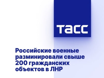 Российские военные разминировали свыше 200 гражданских объектов в ЛНР