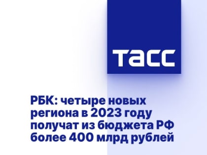 РБК: четыре новых региона в 2023 году получат из бюджета РФ более 400 млрд рублей