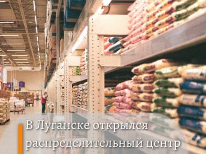В Луганске открылся распределительный центр продуктов питания, сообщили в Минпромторге ЛНР