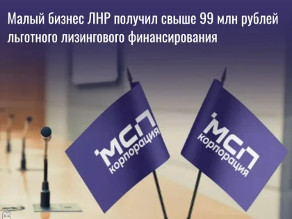 Малый бизнес ЛНР получил свыше 99 млн рублей льготного лизингового финансирования