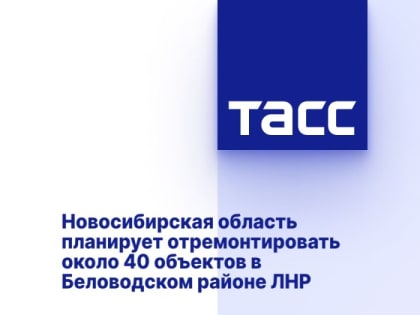 Новосибирская область планирует отремонтировать около 40 объектов в Беловодском районе ЛНР