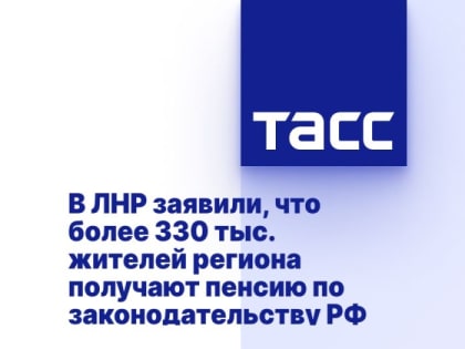 В ЛНР заявили, что более 330 тыс. жителей региона получают пенсию по законодательству РФ