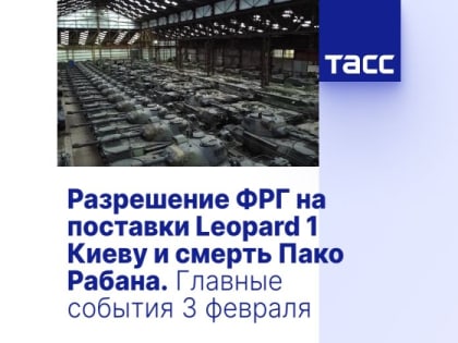 Разрешение ФРГ на поставки Leopard 1 Киеву и смерть Пако Рабана. Главные события 3 февраля