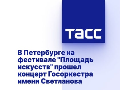 В Петербурге на фестивале "Площадь искусств" прошел концерт Госоркестра имени Светланова