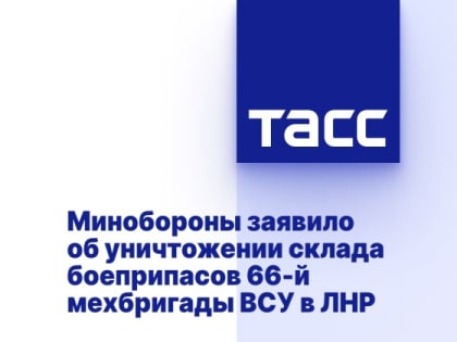 Минобороны заявило об уничтожении склада боеприпасов 66-й мехбригады ВСУ в ЛНР