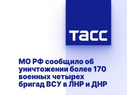 МО РФ сообщило об уничтожении более 170 военных четырех бригад ВСУ в ЛНР и ДНР