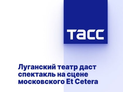 Луганский театр даст спектакль на сцене московского Et Сetera