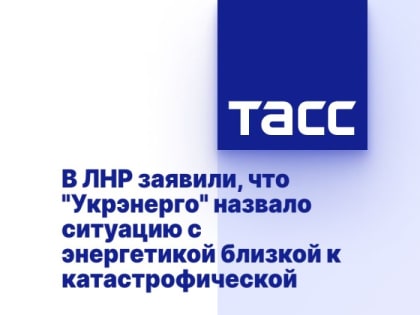 В ЛНР заявили, что "Укрэнерго" назвало ситуацию с энергетикой близкой к катастрофической