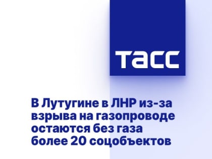 В Лутугине в ЛНР из-за взрыва на газопроводе остаются без газа более 20 соцобъектов