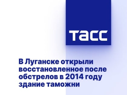 В Луганске открыли восстановленное после обстрелов в 2014 году здание таможни